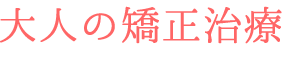 大人の矯正治療